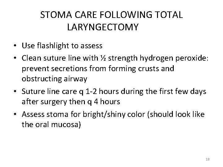 STOMA CARE FOLLOWING TOTAL LARYNGECTOMY • Use flashlight to assess • Clean suture line