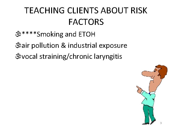 TEACHING CLIENTS ABOUT RISK FACTORS ****Smoking and ETOH air pollution & industrial exposure vocal