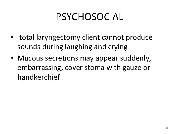 PSYCHOSOCIAL • total laryngectomy client cannot produce sounds during laughing and crying • Mucous