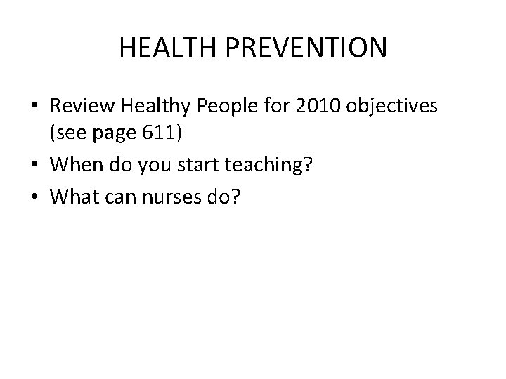 HEALTH PREVENTION • Review Healthy People for 2010 objectives (see page 611) • When