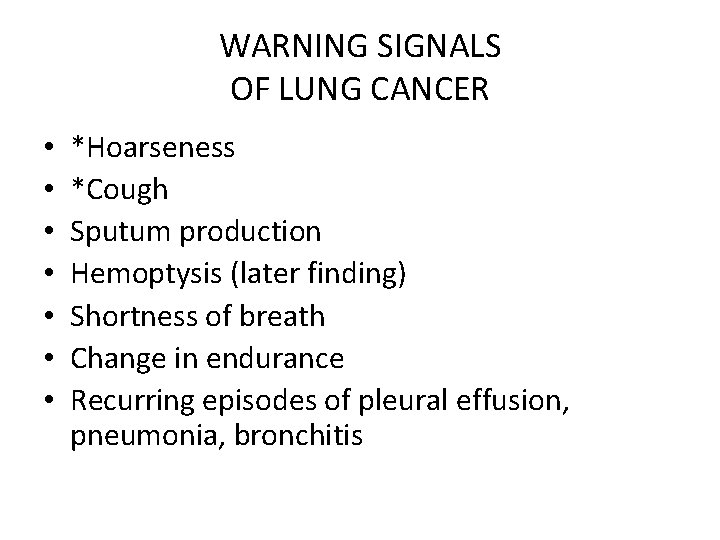 WARNING SIGNALS OF LUNG CANCER • • *Hoarseness *Cough Sputum production Hemoptysis (later finding)