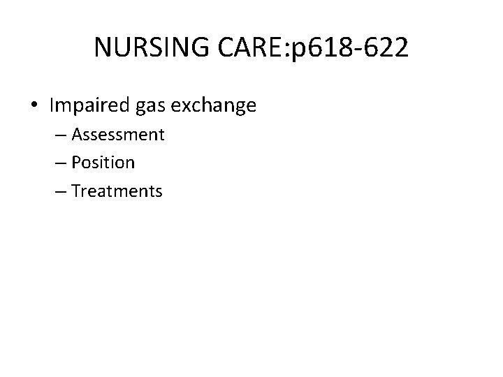 NURSING CARE: p 618 -622 • Impaired gas exchange – Assessment – Position –