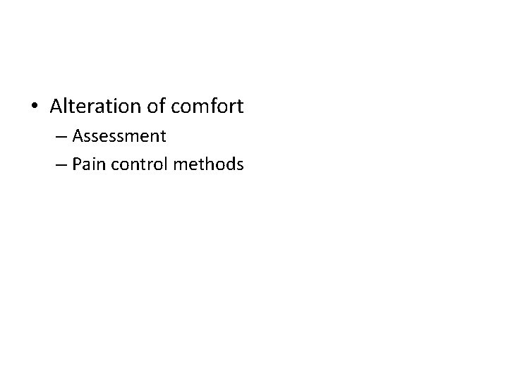  • Alteration of comfort – Assessment – Pain control methods 