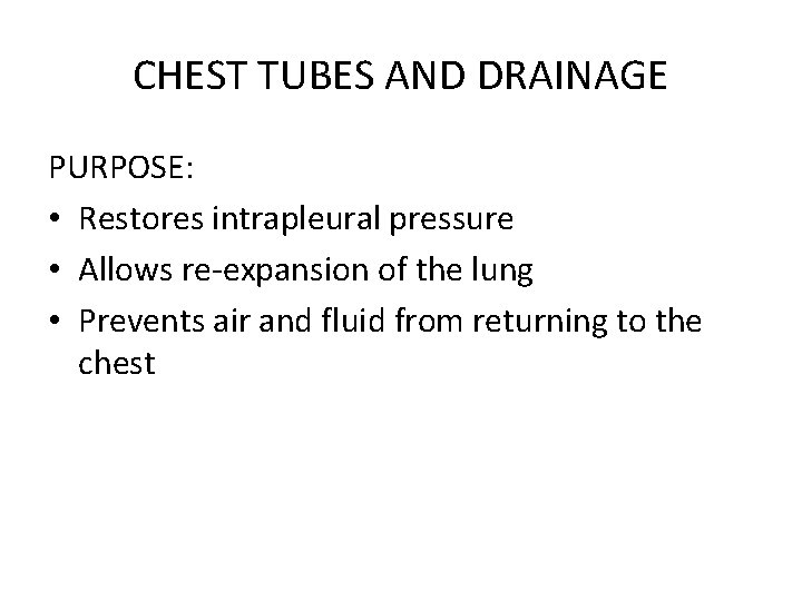 CHEST TUBES AND DRAINAGE PURPOSE: • Restores intrapleural pressure • Allows re-expansion of the