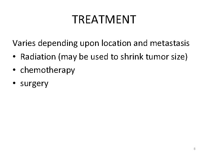 TREATMENT Varies depending upon location and metastasis • Radiation (may be used to shrink