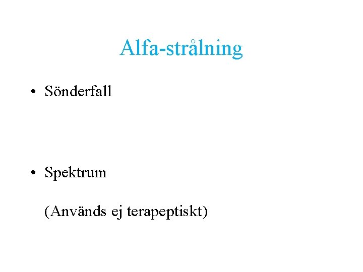 Alfa-strålning • Sönderfall • Spektrum (Används ej terapeptiskt) 