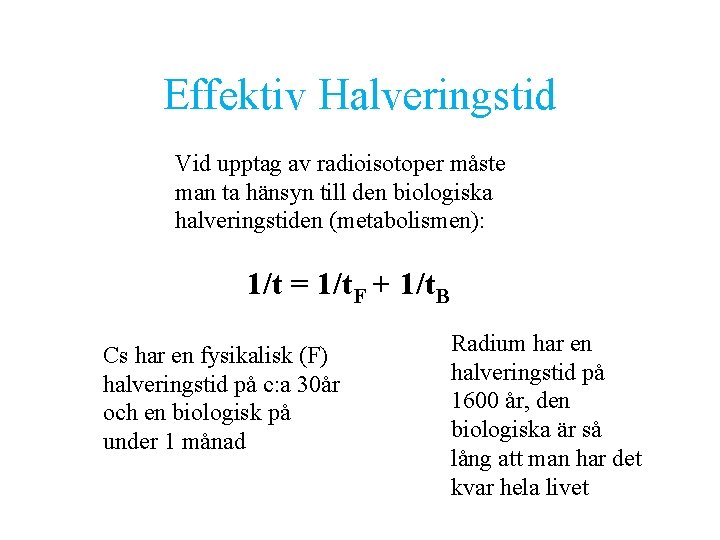 Effektiv Halveringstid Vid upptag av radioisotoper måste man ta hänsyn till den biologiska halveringstiden