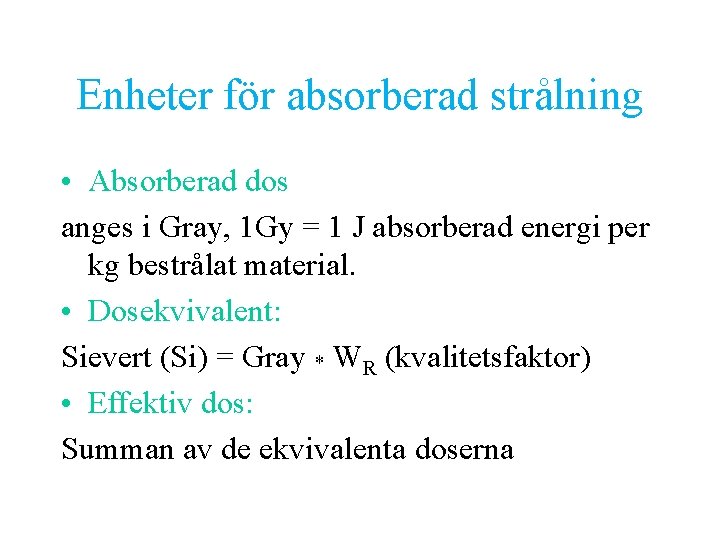 Enheter för absorberad strålning • Absorberad dos anges i Gray, 1 Gy = 1