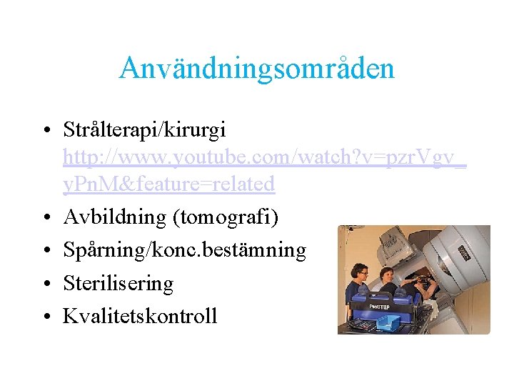 Användningsområden • Strålterapi/kirurgi http: //www. youtube. com/watch? v=pzr. Vgv_ y. Pn. M&feature=related • Avbildning