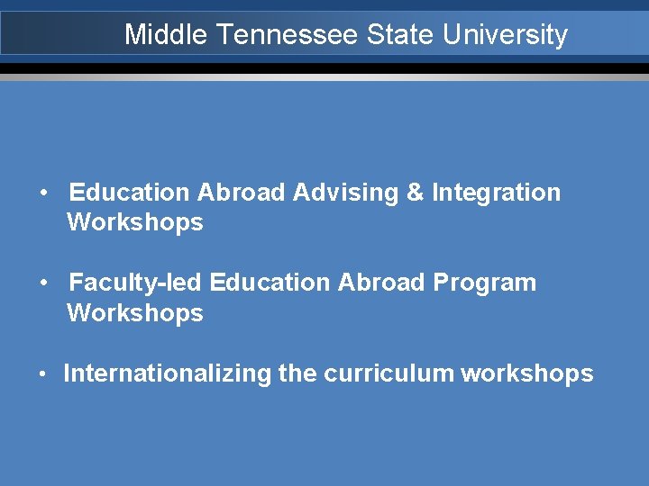 Middle Tennessee State University • Education Abroad Advising & Integration Workshops • Faculty-led Education