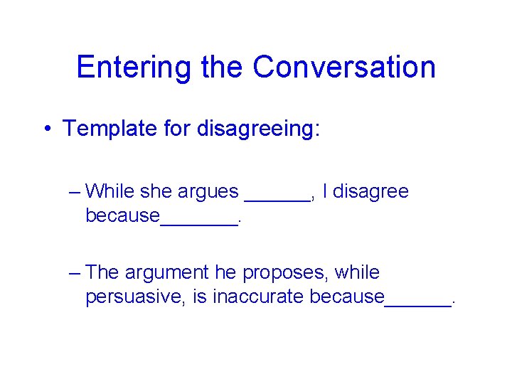 Entering the Conversation • Template for disagreeing: – While she argues ______, I disagree