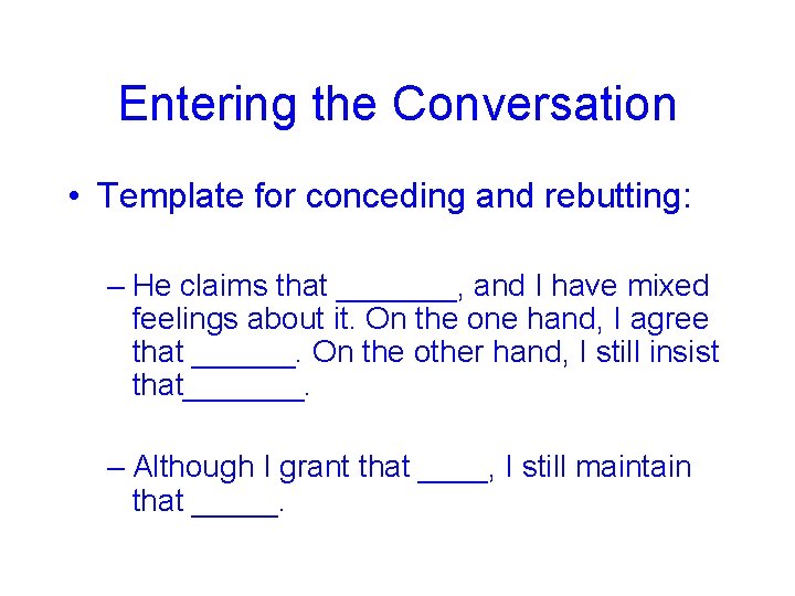 Entering the Conversation • Template for conceding and rebutting: – He claims that _______,