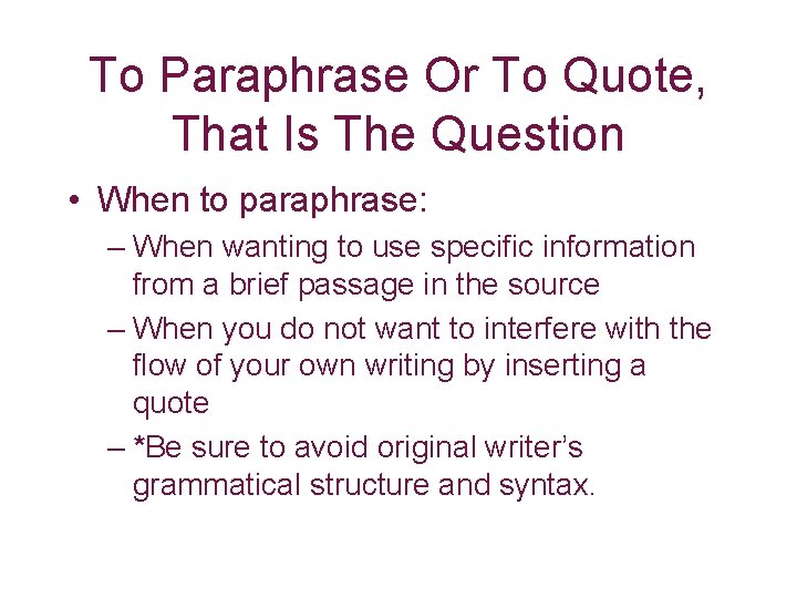 To Paraphrase Or To Quote, That Is The Question • When to paraphrase: –