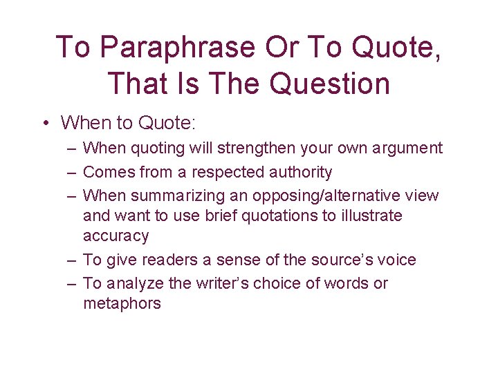 To Paraphrase Or To Quote, That Is The Question • When to Quote: –