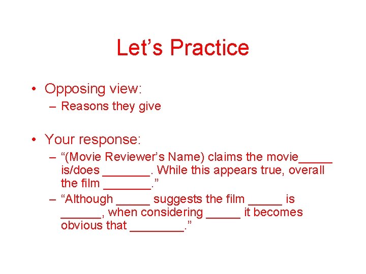 Let’s Practice • Opposing view: – Reasons they give • Your response: – “(Movie