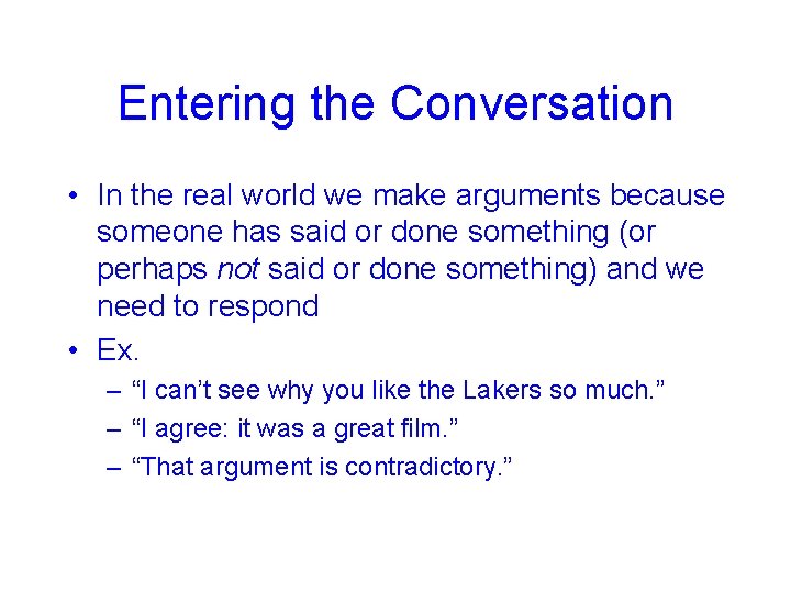 Entering the Conversation • In the real world we make arguments because someone has