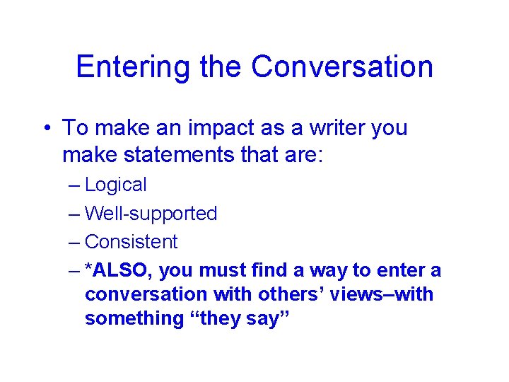 Entering the Conversation • To make an impact as a writer you make statements