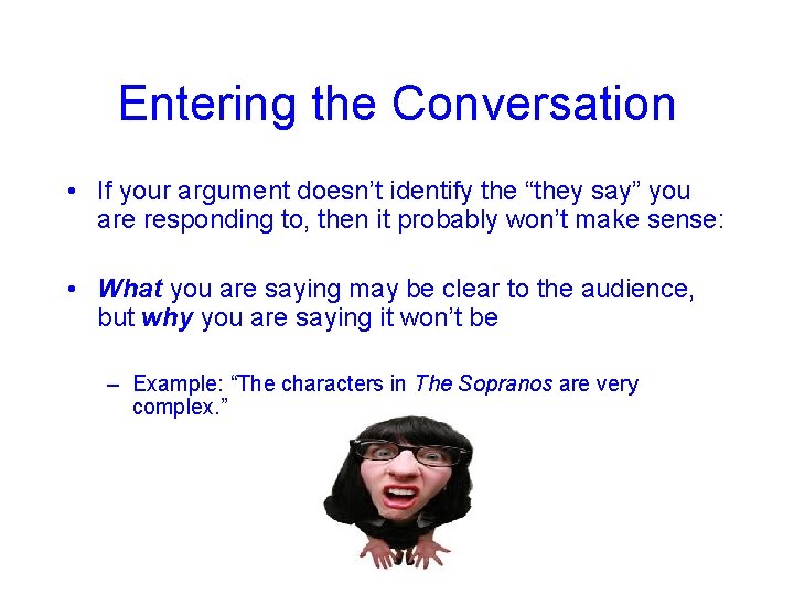 Entering the Conversation • If your argument doesn’t identify the “they say” you are
