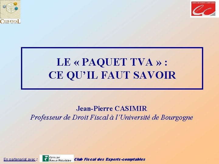 LE « PAQUET TVA » : CE QU’IL FAUT SAVOIR Jean-Pierre CASIMIR Professeur de
