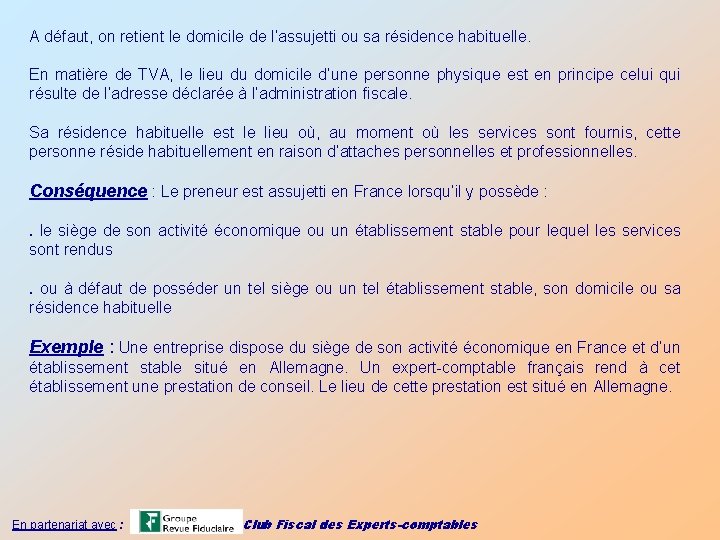 A défaut, on retient le domicile de l’assujetti ou sa résidence habituelle. En matière