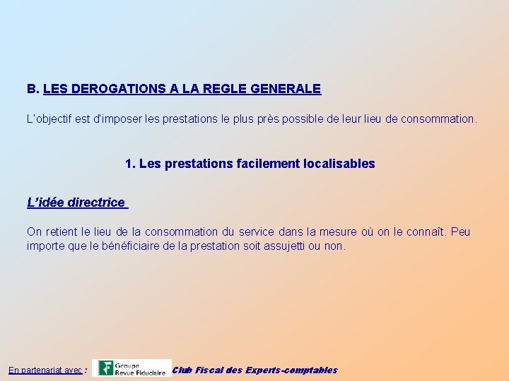 B. LES DEROGATIONS A LA REGLE GENERALE L’objectif est d’imposer les prestations le plus