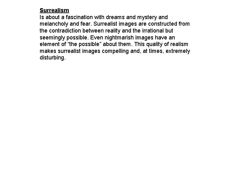 Surrealism Is about a fascination with dreams and mystery and melancholy and fear. Surrealist