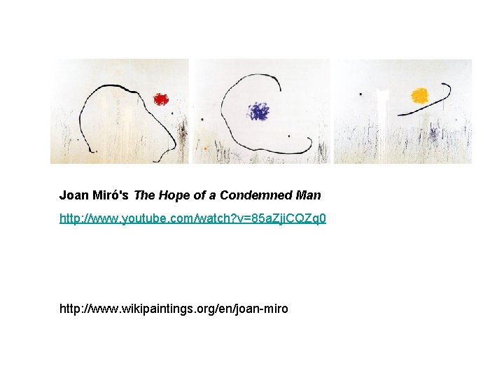 Joan Miró's The Hope of a Condemned Man http: //www. youtube. com/watch? v=85 a. Joan Miró's The Hope of a Condemned Man http: //www. youtube. com/watch? v=85 a.