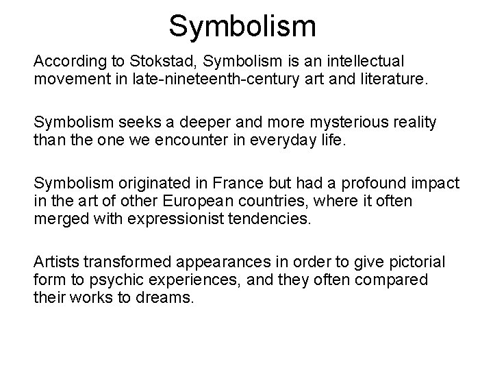 Symbolism According to Stokstad, Symbolism is an intellectual movement in late-nineteenth-century art and literature. Symbolism According to Stokstad, Symbolism is an intellectual movement in late-nineteenth-century art and literature.