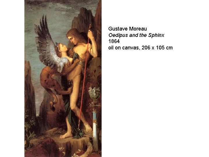 Gustave Moreau Oedipus and the Sphinx 1864 oil on canvas, 206 x 105 cm Gustave Moreau Oedipus and the Sphinx 1864 oil on canvas, 206 x 105 cm