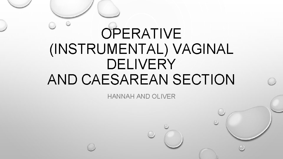 OPERATIVE (INSTRUMENTAL) VAGINAL DELIVERY AND CAESAREAN SECTION HANNAH AND OLIVER 