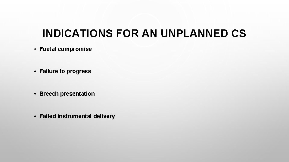 INDICATIONS FOR AN UNPLANNED CS • Foetal compromise • Failure to progress • Breech
