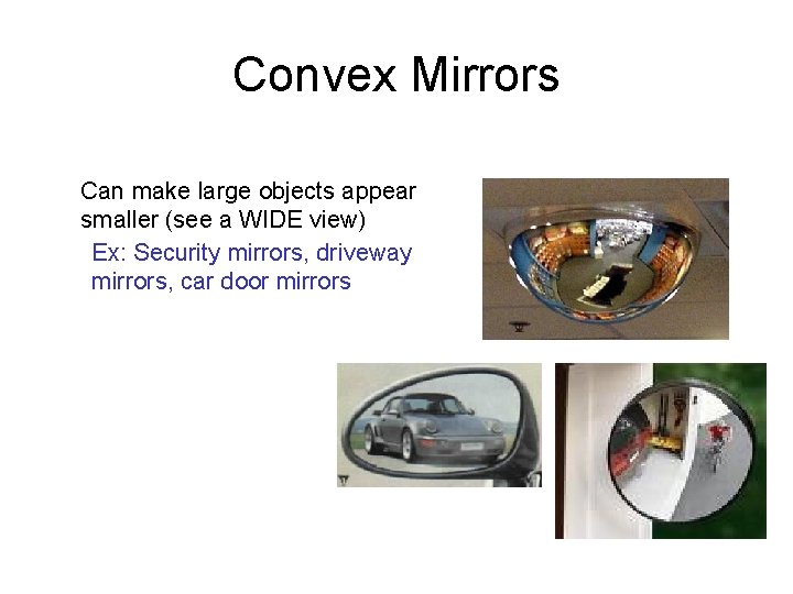 Convex Mirrors Can make large objects appear smaller (see a WIDE view) Ex: Security