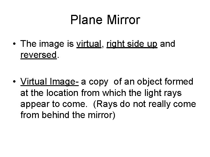 Plane Mirror • The image is virtual, right side up and reversed. • Virtual