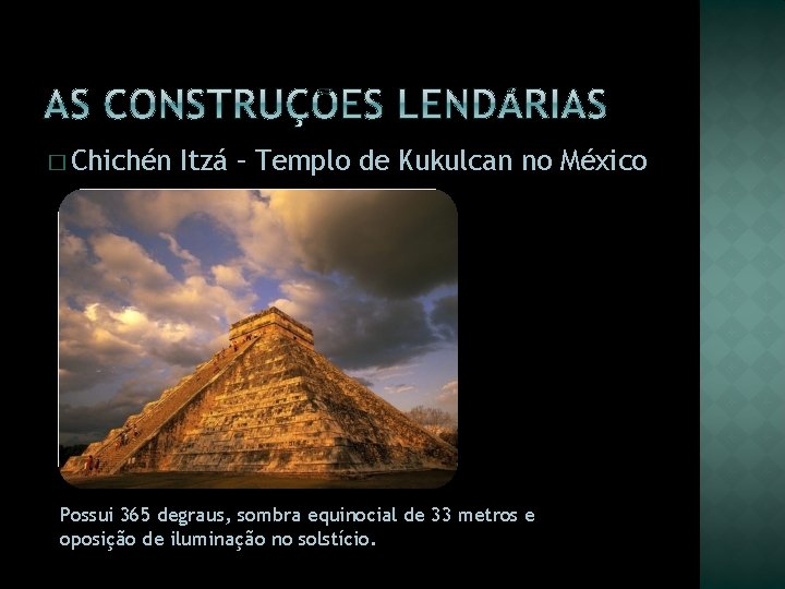 � Chichén Itzá – Templo de Kukulcan no México Possui 365 degraus, sombra equinocial