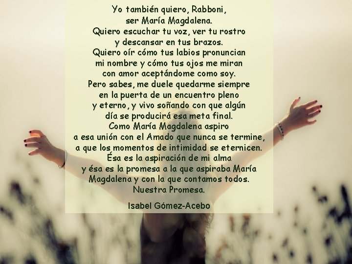 Yo también quiero, Rabboni, ser María Magdalena. Quiero escuchar tu voz, ver tu rostro