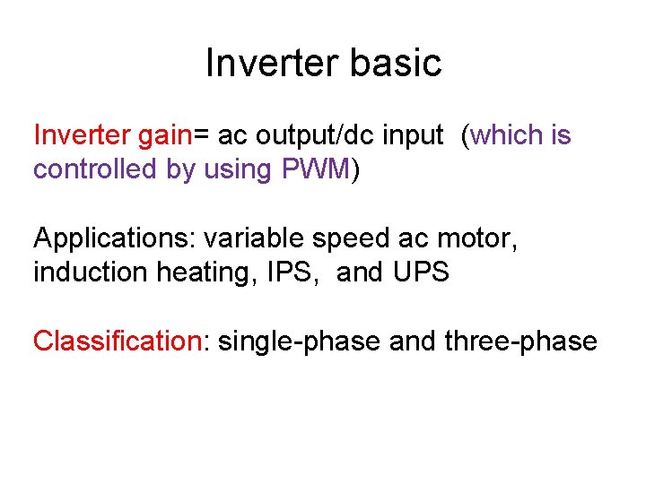 Inverter basic Inverter gain= ac output/dc input (which is controlled by using PWM) Applications: