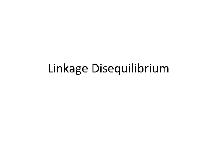 Linkage Disequilibrium 
