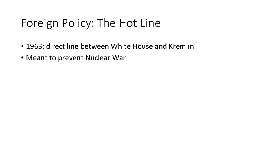 Foreign Policy: The Hot Line • 1963: direct line between White House and Kremlin