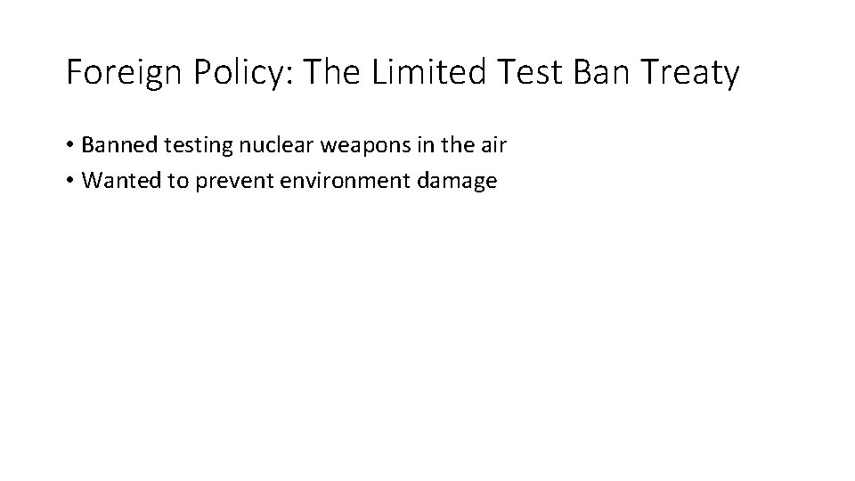 Foreign Policy: The Limited Test Ban Treaty • Banned testing nuclear weapons in the