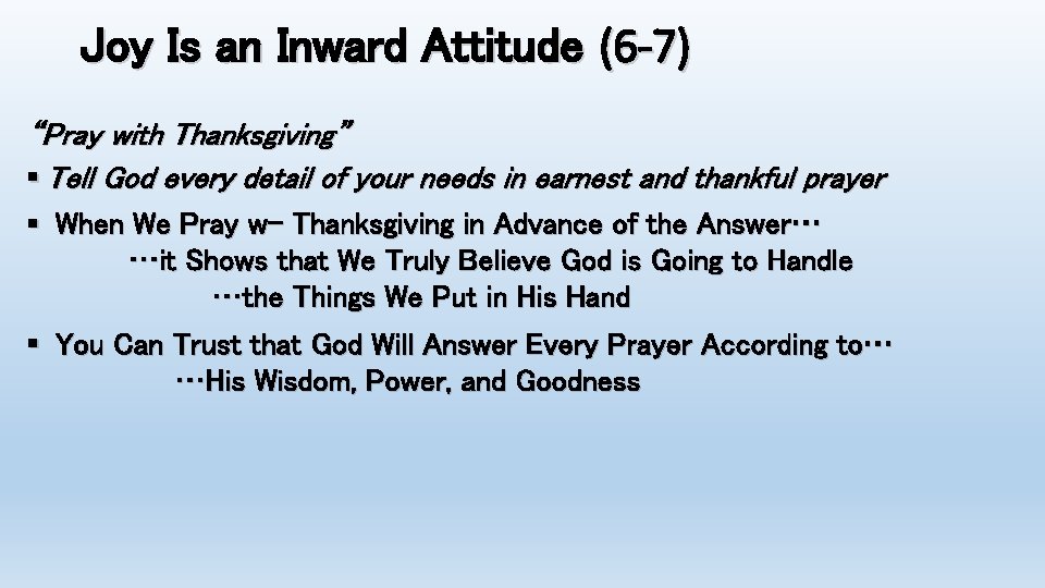 Joy Is an Inward Attitude (6 -7) “Pray with Thanksgiving” § Tell God every