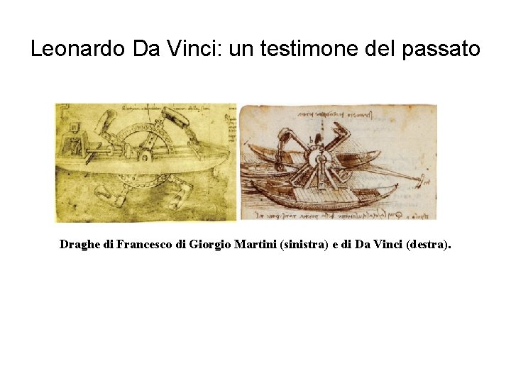 Leonardo Da Vinci: un testimone del passato Draghe di Francesco di Giorgio Martini (sinistra)