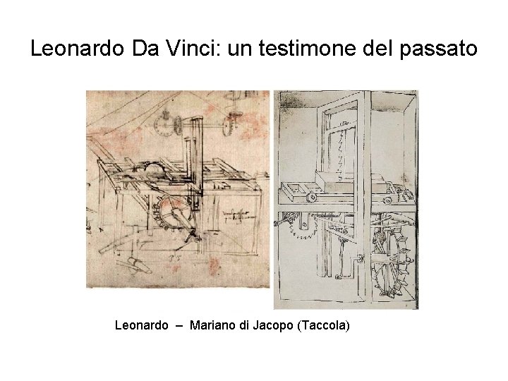 Leonardo Da Vinci: un testimone del passato Leonardo – Mariano di Jacopo (Taccola) 