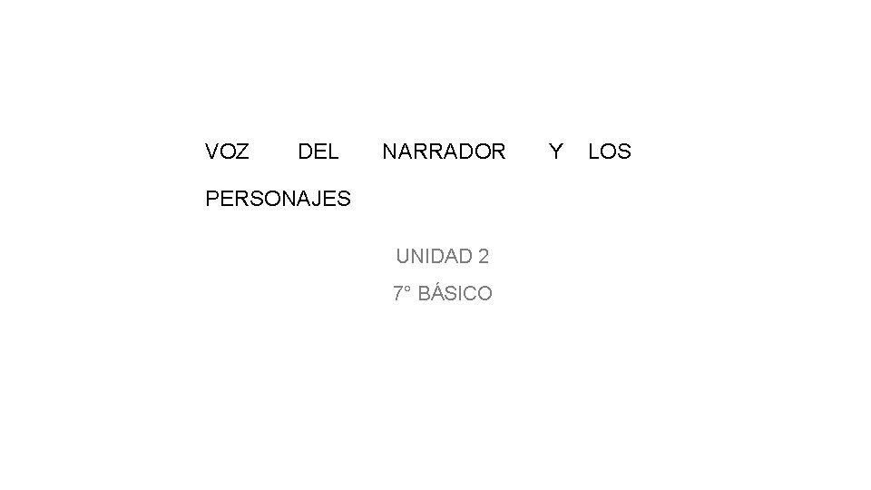 VOZ DEL NARRADOR PERSONAJES UNIDAD 2 7° BÁSICO Y LOS 