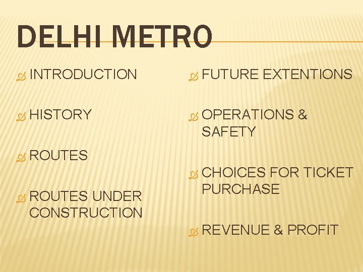 DELHI METRO INTRODUCTION FUTURE EXTENTIONS HISTORY OPERATIONS & SAFETY ROUTES CHOICES FOR TICKET PURCHASE