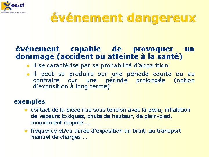 événement dangereux événement capable de provoquer un dommage (accident ou atteinte à la santé)