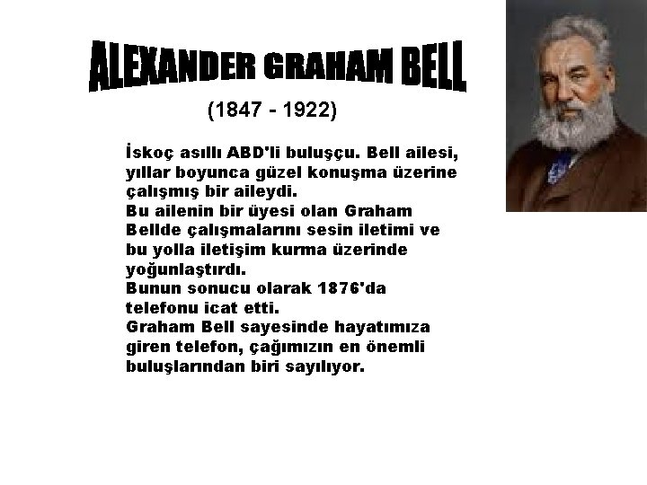 (1847 - 1922) İskoç asıllı ABD'li buluşçu. Bell ailesi, yıllar boyunca güzel konuşma üzerine