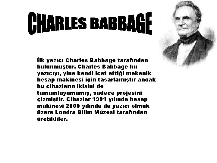 İlk yazıcı Charles Babbage tarafından bulunmuştur. Charles Babbage bu yazıcıyı, yine kendi icat ettiği