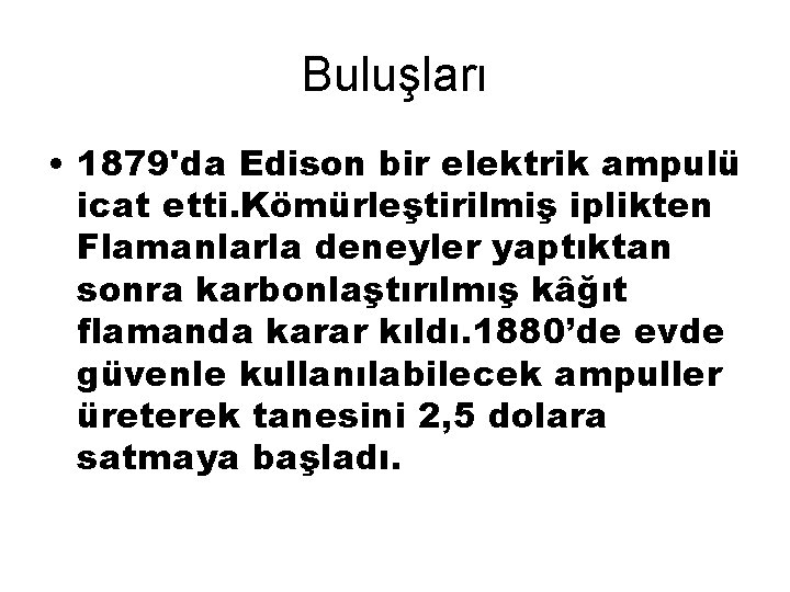 Buluşları • 1879'da Edison bir elektrik ampulü icat etti. Kömürleştirilmiş iplikten Flamanlarla deneyler yaptıktan