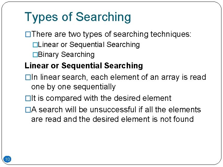 Types of Searching �There are two types of searching techniques: �Linear or Sequential Searching