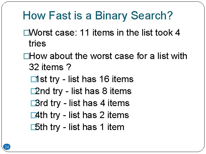 How Fast is a Binary Search? �Worst case: 11 items in the list took